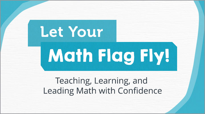 Let Your Math Flag Fly! Teaching, Learning, and Leading Math with Confidence