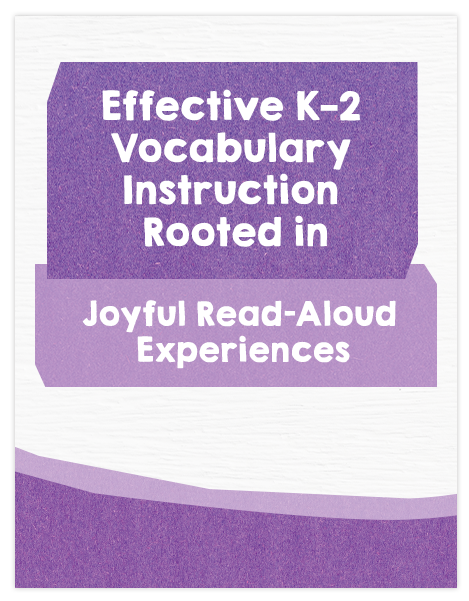 Effective K–2 Vocabulary Instruction Rooted in Joyful Read-Aloud Experiences