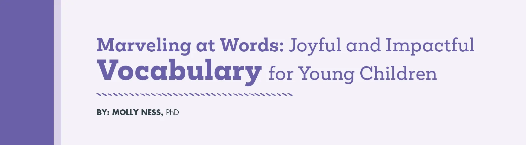 Marveling at Words: Joyful and Impactful Vocabulary for Young Children By: Molly Ness, PhD