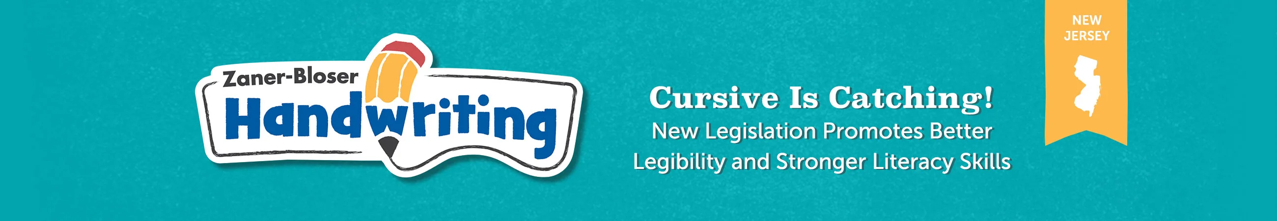 Zaner-Bloser Handwriting Cursive Is Catching! New Legislation Promotes Better Legibility and Stronger Literacy Skills New Jersey.