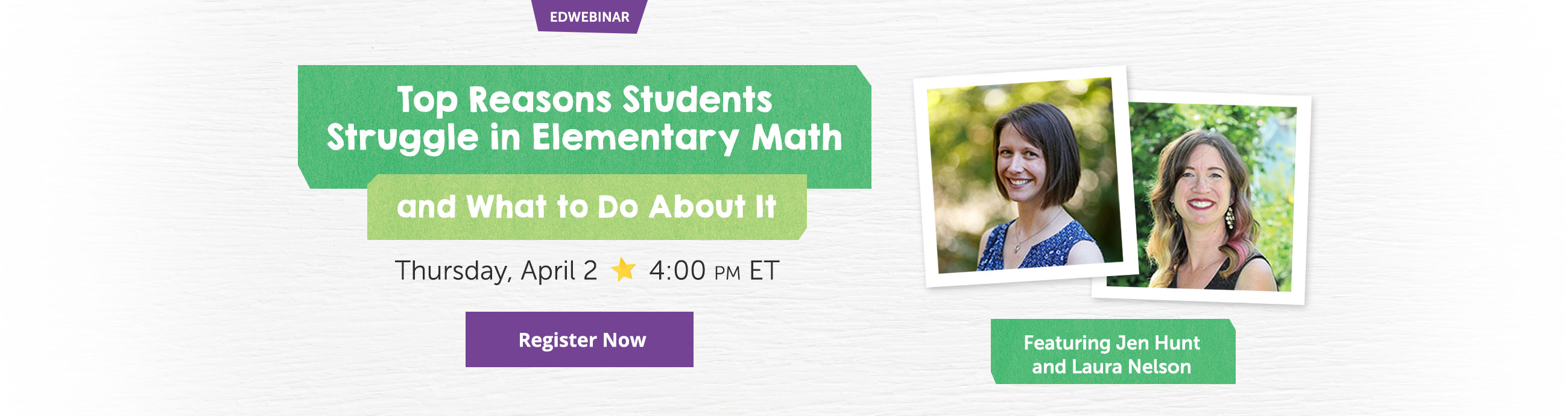 Top Reasons Students Struggle in Elementary Math and What to do About it. Thursday, April 2 4:00 PM ET. Register Now. Featuring Jen Hunt and Laura Nelson